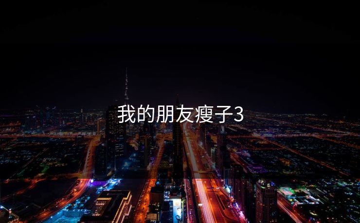 我的朋友瘦子3 我的朋友瘦子3